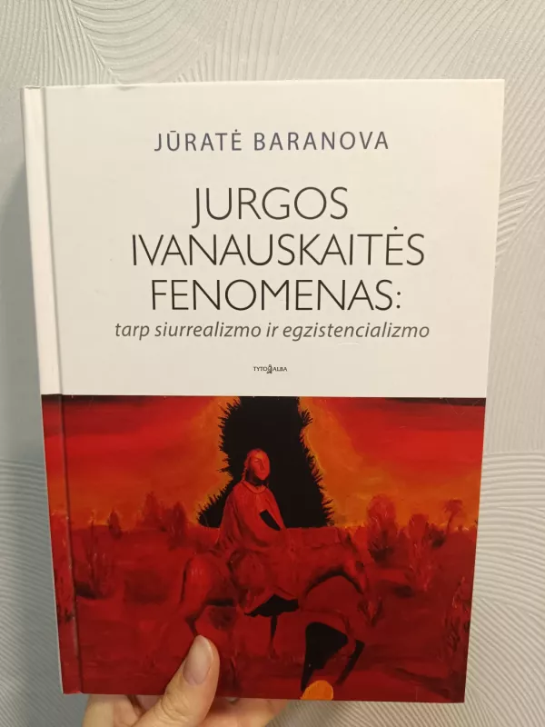 Jurgos Ivanauskaitės fenomenas: tarp siurrealizmo ir egzistencializmo - Jūratė Baranova, knyga 2