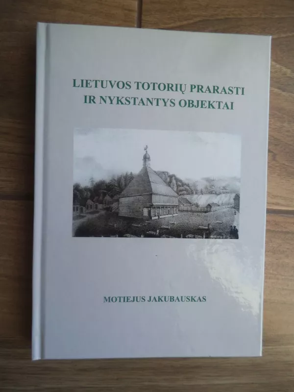 Lietuvos totorių prarasti ir nykstantys objektai - Motiejus Jakubauskas, knyga 2