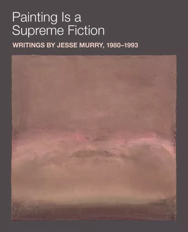 Painting is a Supreme Fiction: Writings by Jesse Murry, 1980–1993 - Jesse Murry, knyga 2