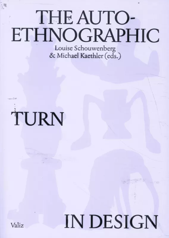 The Auto-Ethnographic Turn in Design - Louise Schouwenberg (editor), Michael Kaethler (editor), knyga