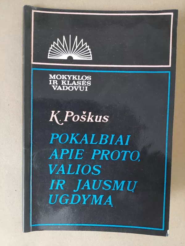 Pokalbiai apie proto, valios ir jausmų ugdymą - Kazys Poškus, knyga 2