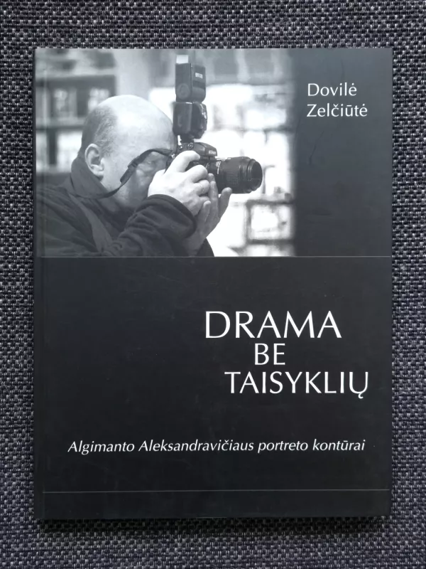 Drama be taisyklių. Algimanto Aleksandravičiaus portreto kontūrai. - Dovilė Zelčiūtė, knyga 2