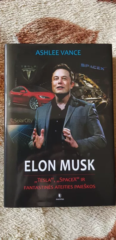 Elon Musk. "Tesla", "SpaceX" ir fantastinės ateities paieškos - Ashlee Vance, knyga 2