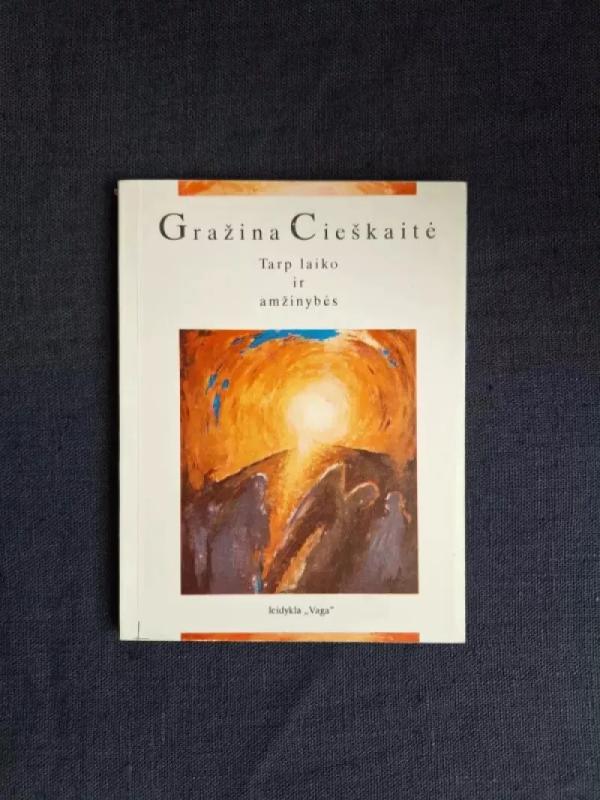 Tarp laiko ir amžinybės - Gražina Cieškaitė, knyga 2