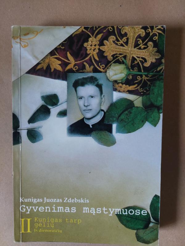 Gyvenimas mąstymuose. 2 knyga: Kunigas tarp gėlių. Iš dienoraščių - Juozas Zdebskis, knyga 2