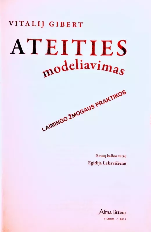 Ateities modeliavimas. Laimingo žmogaus praktikos - Vitalij Gibert, knyga 3