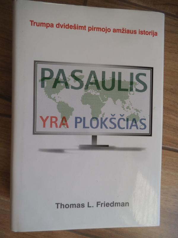 Pasaulis yra plokščias. Trumpa dvidešimt pirmojo amžiaus istorija - Thomas L. Friedman, knyga 2
