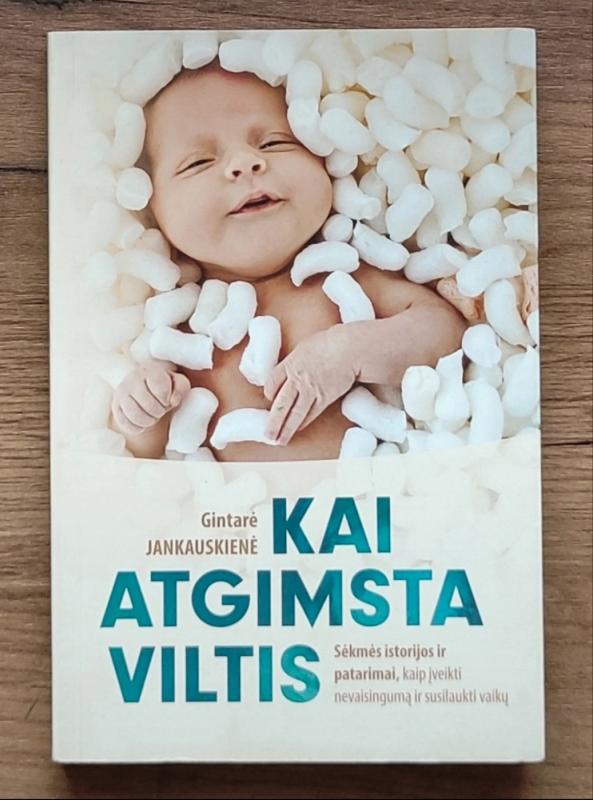 Kai atgimsta viltis: sėkmės istorijos ir patarimai, kaip įveikti nevaisingumą ir susilaukti vaikų - Gintarė Jankauskienė, knyga 2
