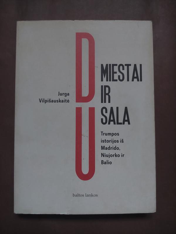Du miestai ir sala. Trumpos istorijos iš Madrido, Niujorko ir Balio - Jurga Vilpišauskaitė, knyga 2
