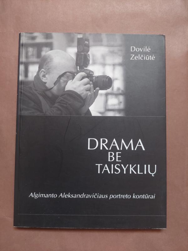 Drama be taisyklių. Algimanto Aleksandravičiaus portreto kontūrai. - Dovilė Zelčiūtė, knyga 2