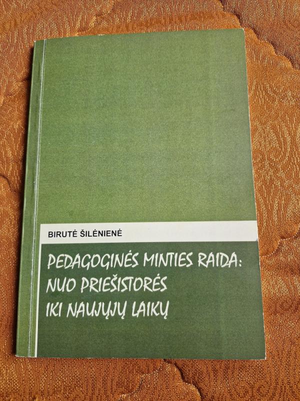 PEDAGOGINĖS MINTIES RAIDA: NUO PRIEŠISTORĖS IKI NAUJŲJŲ LAIKŲ - Birutė Šilėnienė, knyga 2