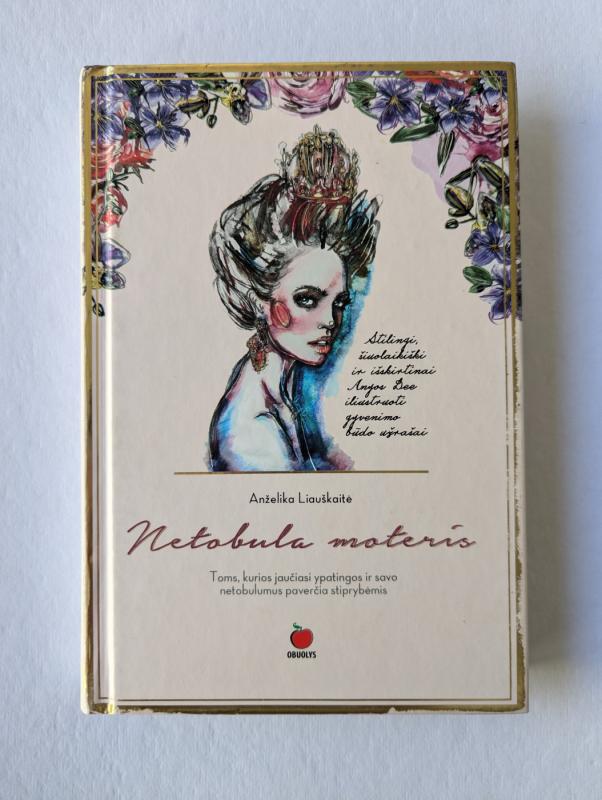Netobula moteris. Toms, kurios jaučiasi ypatingomis ir savo netobulumus paverčia stiprybėmis - Anželika Liauškaitė, knyga 2