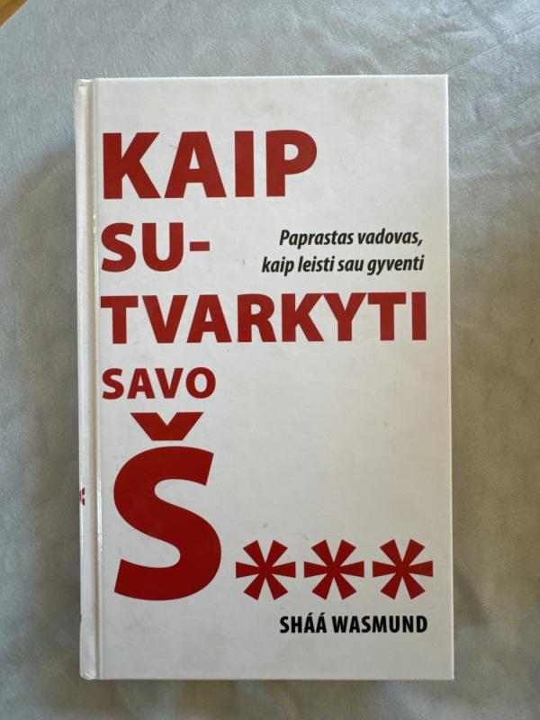 KAIP SUTVARKYTI SAVO Š.... : paprastas vadovas, kaip leisti sau gyventi - Shaa Wasmund, knyga 2