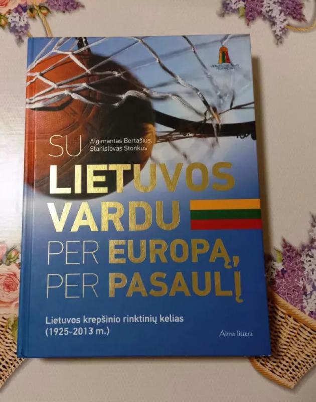 Su Lietuvos vardu per Europą, per pasaulį - Algimantas Bertašius, Stanislovas Stonkus, knyga 2
