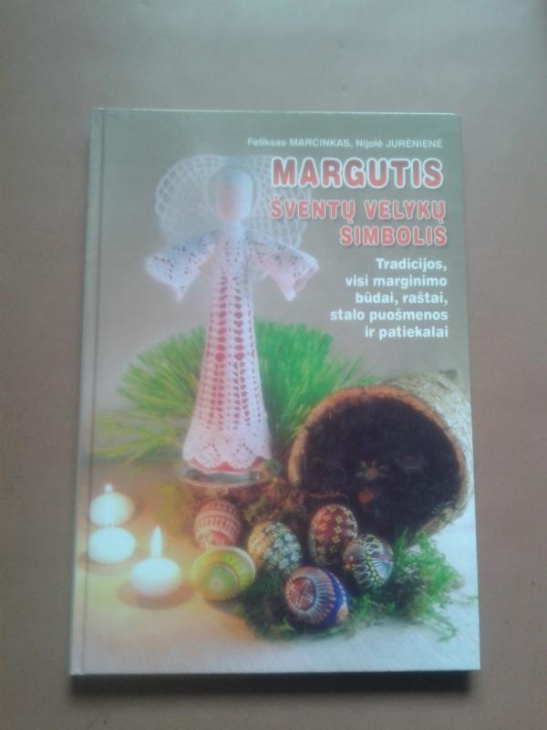 Margutis-šventų Velykų simbolis: tradicijos, visi marginimo būdai, raštai, stalo... - Feliksas Marcinkas, knyga 2