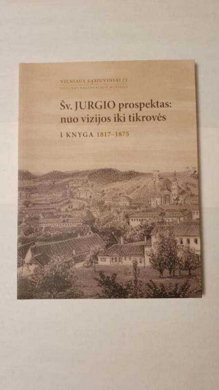 Šv.Jurgio prospektas : nuo vizijos iki tikrovės  I Knyga 1817 - 1875 - Ingrida Tamošiūnienė, knyga 2