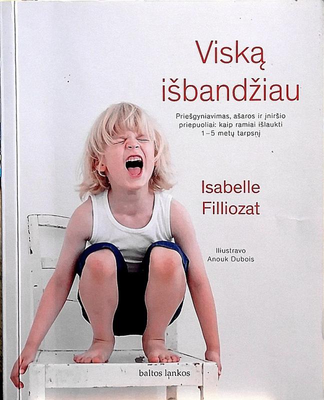 Viską išbandžiau. Priešgyniavimas, ašaros ir įniršio priepuoliai - Isabelle Filliozat, knyga
