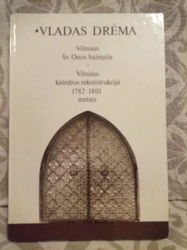 Vilniaus Šv. Onos bažnyčia. Vilniaus katedros rekonstrukcija - Vladas Drėma, knyga 2