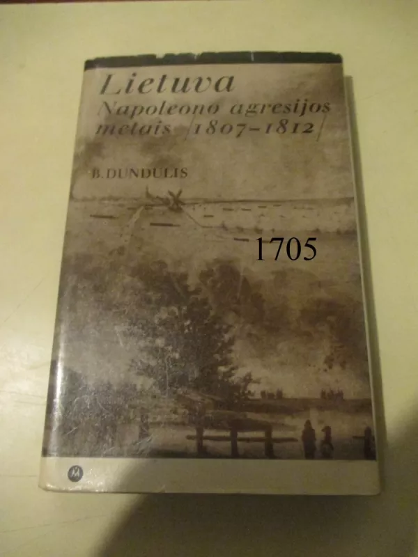 Lietuva Napoleono agresijos metais 1807-1812 - B. Dundulis, knyga 2