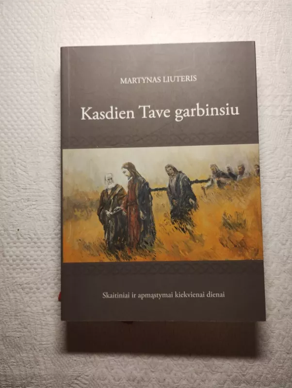 Kasdien tave garbinsiu: skaitiniai ir apmąstymai kiekvienai dienai  Martynas Liuteris - Martynas Liuteris, knyga 2