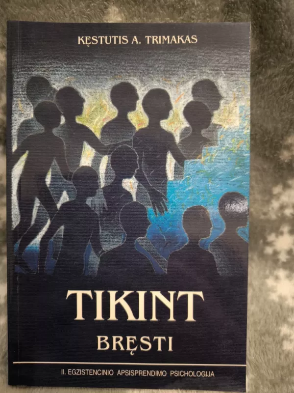 Tikint bręsti. Egzistencinio apsisprendimo psichologija - Kęstutis Trimakas, knyga 2