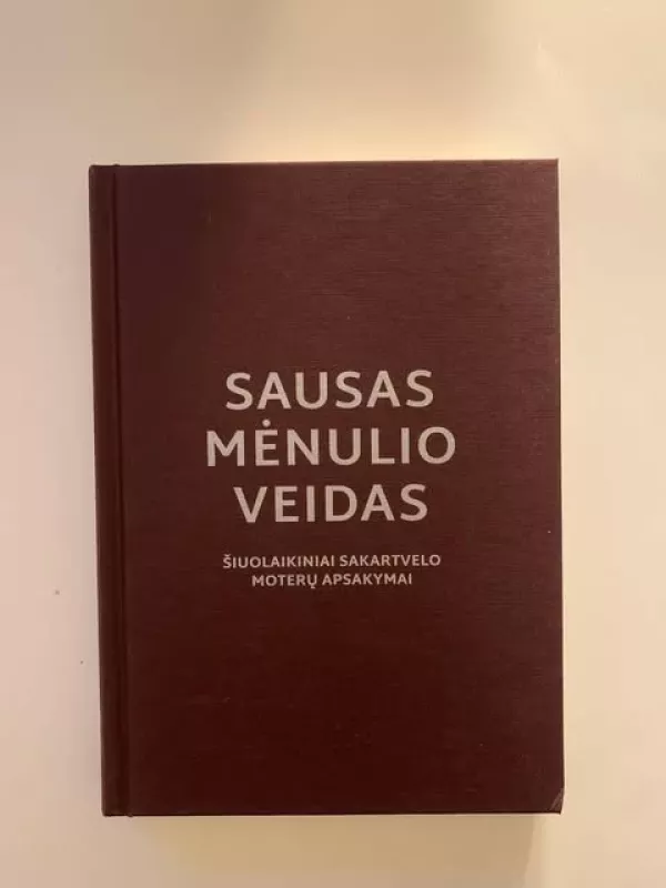 Sausas Mėnulio veidas: šiuolaikiniai Sakartvelo moterų apsakymai - Autorių Kolektyvas, knyga 2