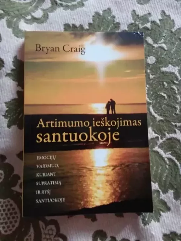 Artimumo ieškojimas santuokoje. Emocijų vaidmuo, kuriant supratimą ir ryšį - Bryan Craig, knyga 2