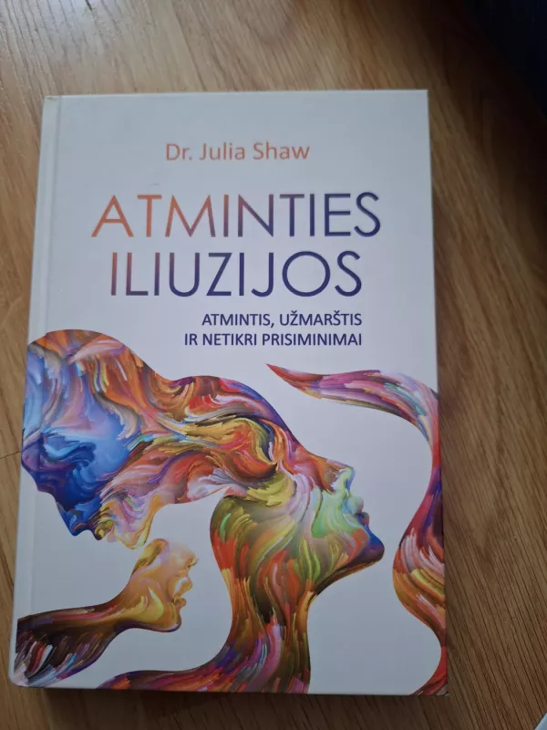 Atminties iliuzijos atminties, užmarštis ir netikri prisiminimai - Dr. Julia Shaw, knyga 2