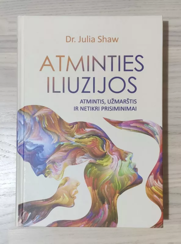 ATMINTIES ILIUZIJOS: atmintis, užmarštis ir netikri prisiminimai - Julia Shaw, knyga 2