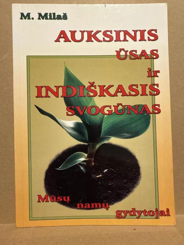 Auksinis ūsas ir indiškasis svogūnas - mūsų namų gydytojai - M. Milaš, knyga 2
