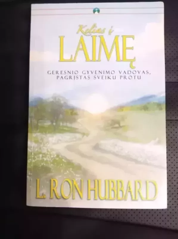 Kelias į Laimę. Geresnio gyvenimo vadovas, pagrįstas sveiku protu - L. Ron Hubbard, knyga 2