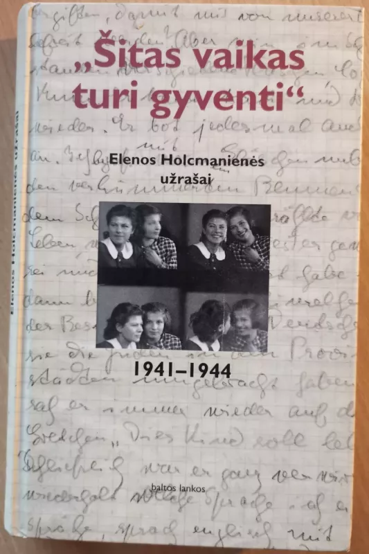 "Šitas vaikas turi gyventi" : Elenos Holcmanienės užrašai, 1941-1944 - Reinhard Kaiser, Margarete Holzman, knyga 2