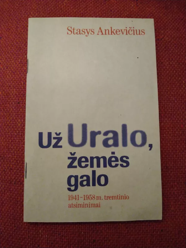 Už Uralo, žemės galo: 1941-1958 m. tremtinio atsiminimai - Stasys Ankevičius, knyga 2