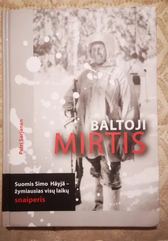 Baltoji mirtis.  Suomis Simo Häyhä – žymiausias visų laikų snaiperis - Petri Sarjanen, knyga 2