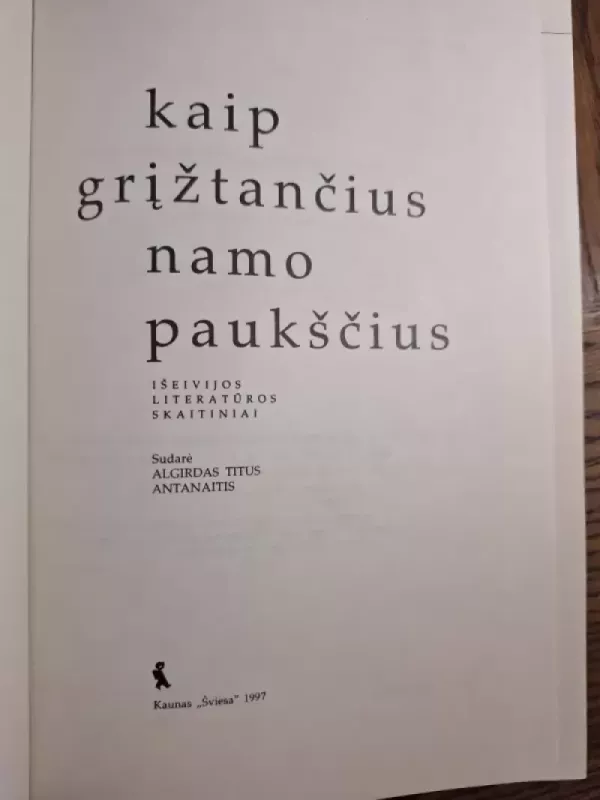 Kaip grįžtančius namo paukščius. Išeivijos literatūros skaitiniai - Algirdas Titus Antanaitis, knyga 3