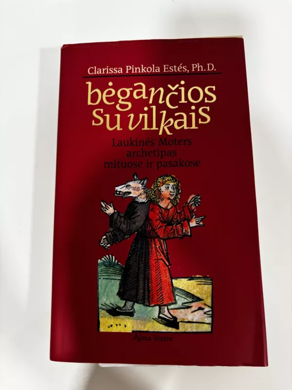 Bėgančios su vilkais. Laukinės Moters archetipas mituose ir pasakose - Clarissa Pinkola Estes, knyga 2