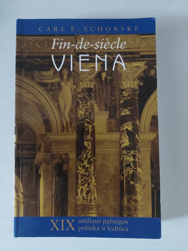 Fin-de-siècle Viena. XIX amžiaus pabaigos politika ir kultūra - Carl Schorske, knyga 2