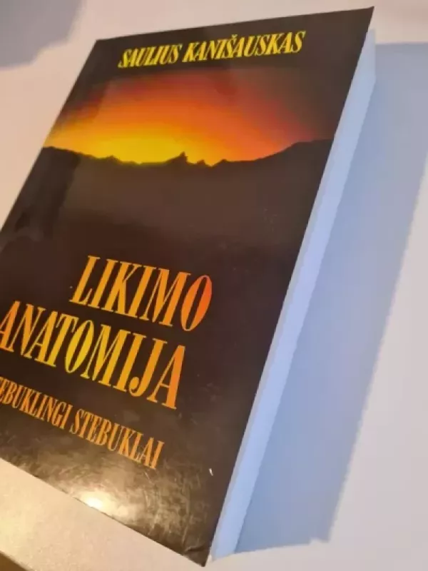 Likimo anatomija, nestebuklingi stebuklai - Saulius Kanišaukas, knyga 4