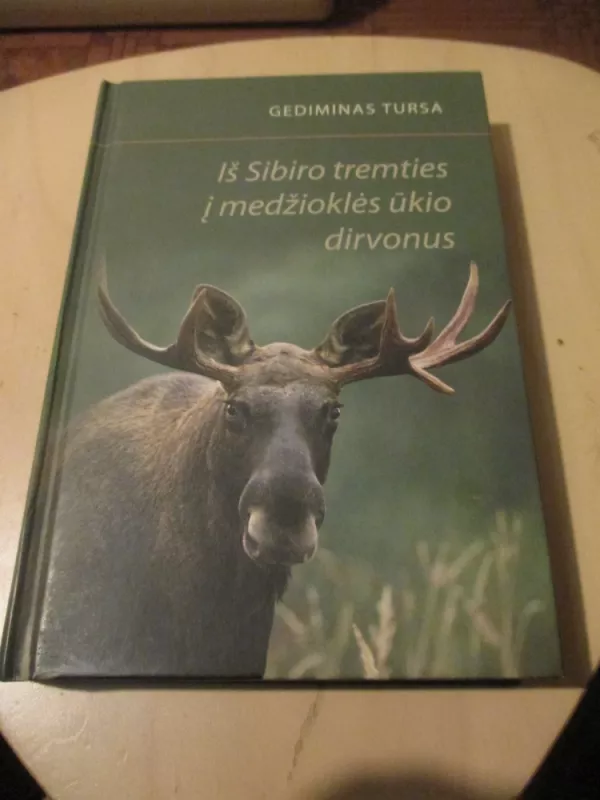 Iš Sibiro tremties į medžioklės ūkio dirvonus - Gediminas Tursa, knyga 3