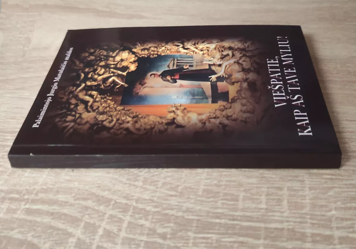 VIEŠPATIE KAIP AŠ TAVE MYLIU: Palaimintojo Jurgio Matulaičio maldos - sud. Elžbieta Matulevič, knyga 4