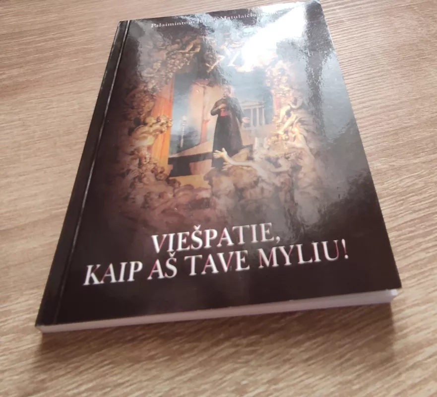 VIEŠPATIE KAIP AŠ TAVE MYLIU: Palaimintojo Jurgio Matulaičio maldos - sud. Elžbieta Matulevič, knyga 3