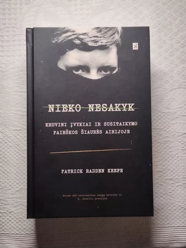 Nieko nesakyk. Kruvini įvykiai ir susitaikymo paieškos Šiaurės Airijoje - Raden Keefe Patrick, knyga 2