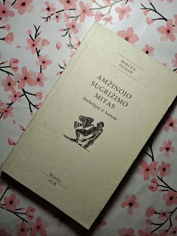 Amžinojo sugrįžimo mitas: archetipai ir kartotė - Mircea Eliade, knyga 2