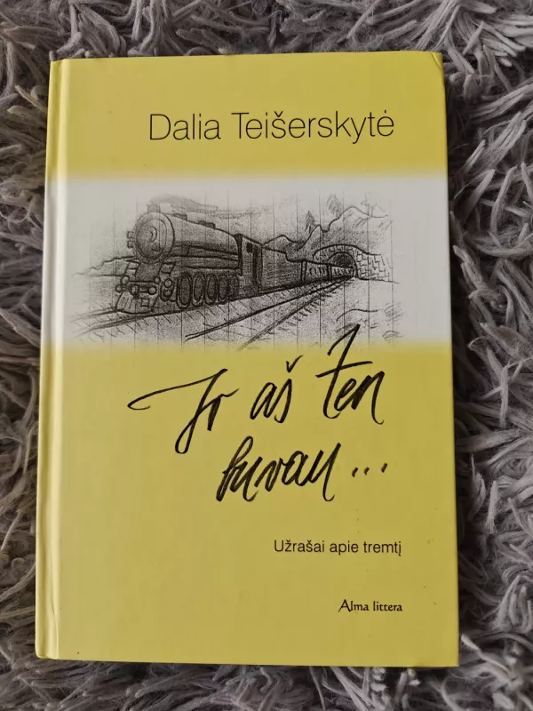 Ir aš ten buvau... Užrašai apie tremtį - Dalia Teišerskytė, knyga 2