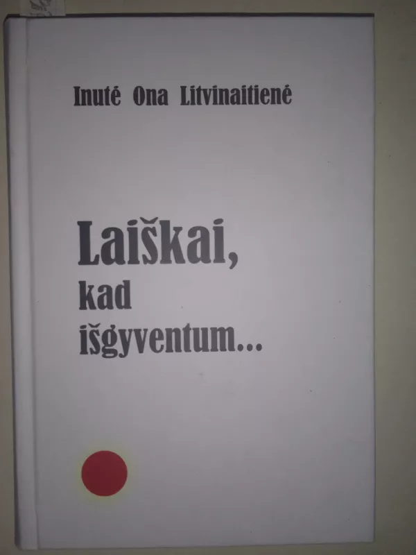 Laiškai, kad išgyventum. . . - Inutė Ona Litvinaitienė, knyga 2