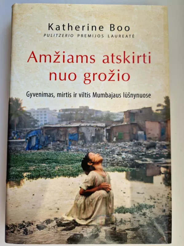 Amžiams atskirti nuo grožio. Gyvenimas, mirtis ir viltis Mumbajaus lūšnynuose - Katherine Boo, knyga 2