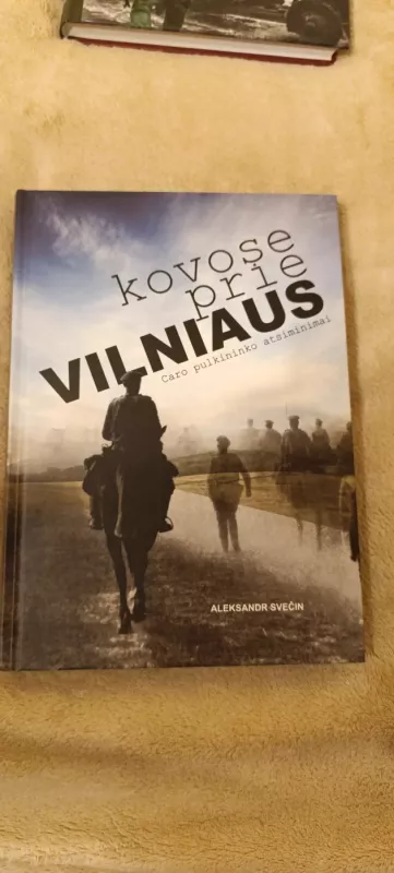 Kovose prie Vilniaus. Caro pulkininko atsiminimai - Aleksandr Svečin, knyga 2