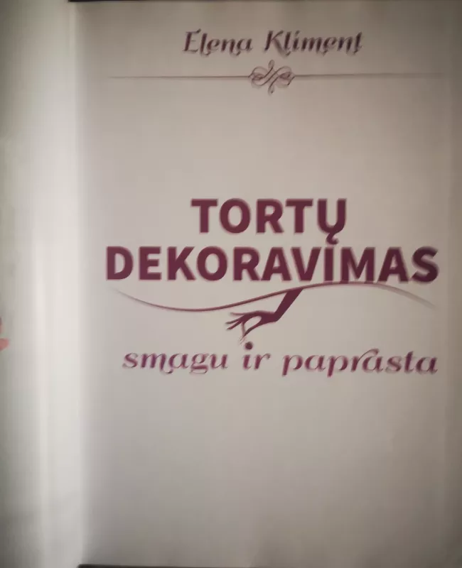 TORTŲ DEKORAVIMAS: smagu ir paprasta - Elena Kliment, knyga 3