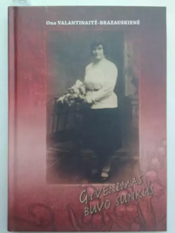 Gyvenimas buvo sunkus - Ona Valantinaitė-Brazauskienė, knyga 2