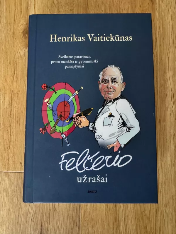 FELČERIO UŽRAŠAI. Sveikatos patarimai, pamąstymai ir gera dozė humoro, praversianti kone visais gyvenimo atvejais - Henrikas Vaitiekūnas, knyga 2